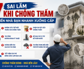 7 SAI LẦM KHI CHỐNG THẤM KHIẾN NHÀ BẠN NHANH XUỐNG CẤP